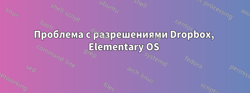 Проблема с разрешениями Dropbox, Elementary OS