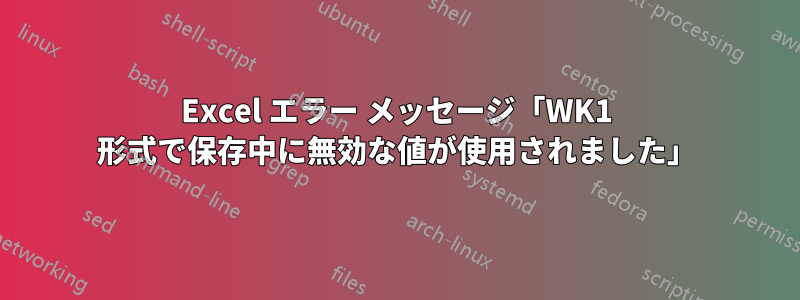Excel エラー メッセージ「WK1 形式で保存中に無効な値が使用されました」