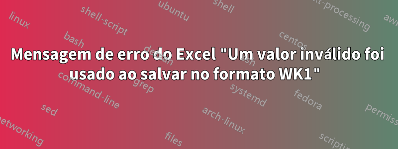 Mensagem de erro do Excel "Um valor inválido foi usado ao salvar no formato WK1"
