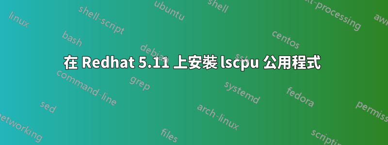 在 Redhat 5.11 上安裝 lscpu 公用程式