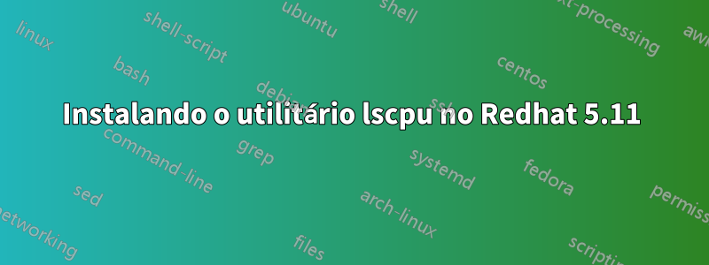 Instalando o utilitário lscpu no Redhat 5.11