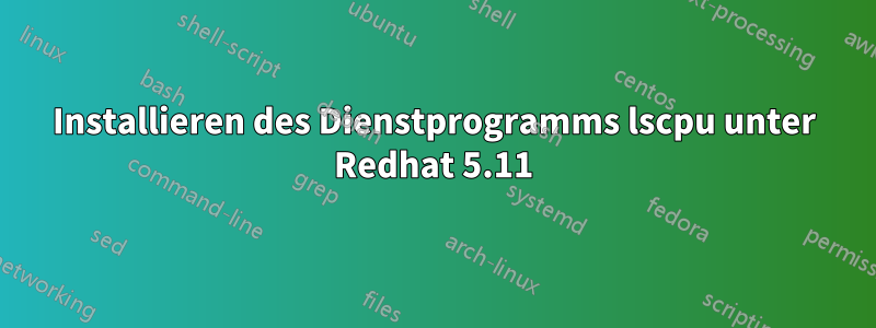Installieren des Dienstprogramms lscpu unter Redhat 5.11
