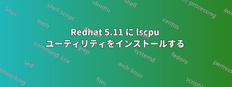 Redhat 5.11 に lscpu ユーティリティをインストールする