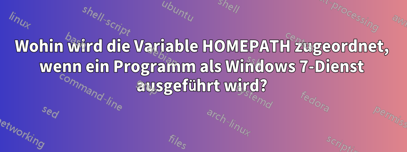 Wohin wird die Variable HOMEPATH zugeordnet, wenn ein Programm als Windows 7-Dienst ausgeführt wird?