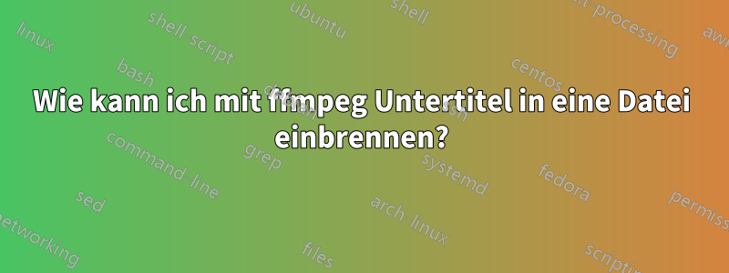 Wie kann ich mit ffmpeg Untertitel in eine Datei einbrennen?