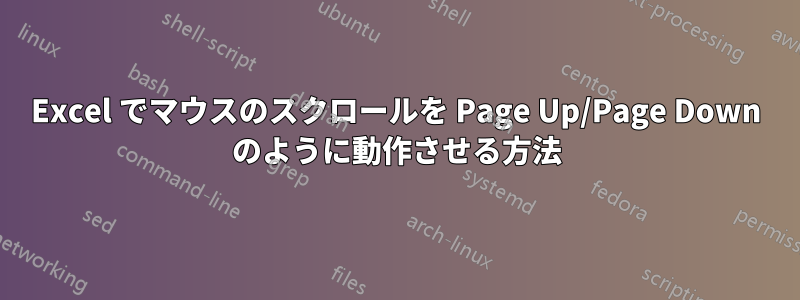 Excel でマウスのスクロールを Page Up/Page Down のように動作させる方法