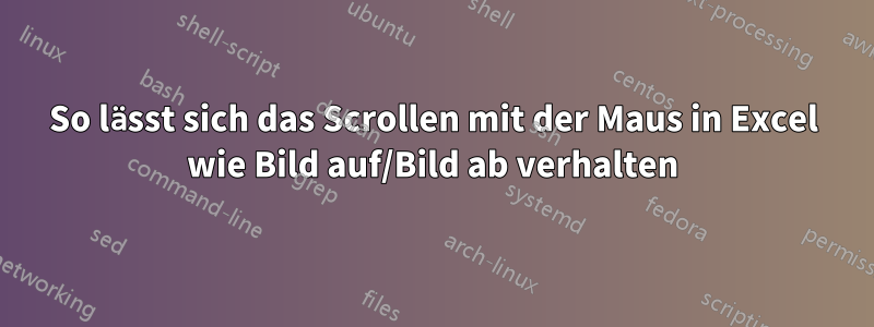 So lässt sich das Scrollen mit der Maus in Excel wie Bild auf/Bild ab verhalten