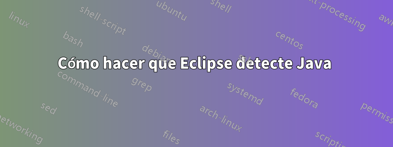 Cómo hacer que Eclipse detecte Java