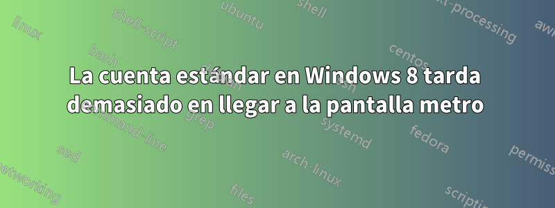 La cuenta estándar en Windows 8 tarda demasiado en llegar a la pantalla metro