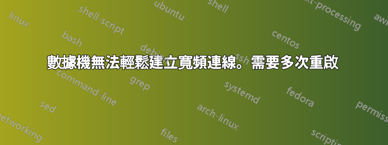 數據機無法輕鬆建立寬頻連線。需要多次重啟