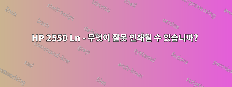 HP 2550 Ln - 무엇이 잘못 인쇄될 수 있습니까?