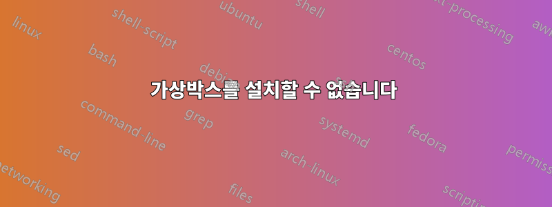 가상박스를 설치할 수 없습니다