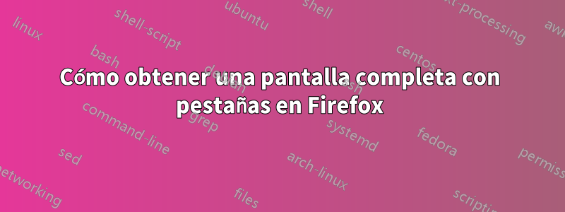 Cómo obtener una pantalla completa con pestañas en Firefox