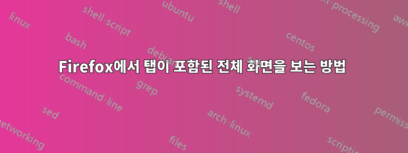 Firefox에서 탭이 포함된 전체 화면을 보는 방법