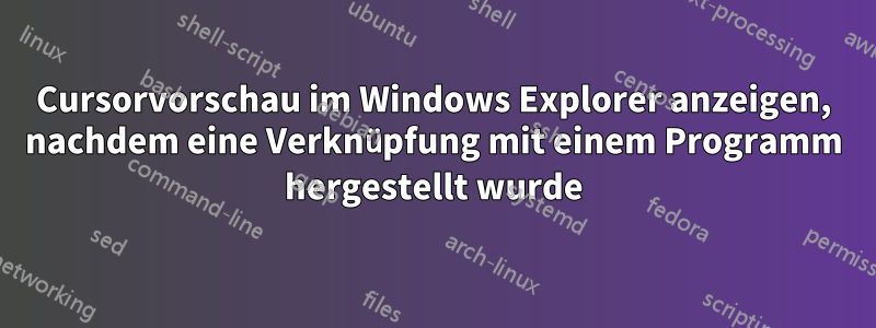 Cursorvorschau im Windows Explorer anzeigen, nachdem eine Verknüpfung mit einem Programm hergestellt wurde