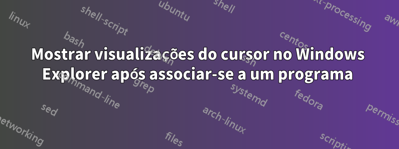Mostrar visualizações do cursor no Windows Explorer após associar-se a um programa