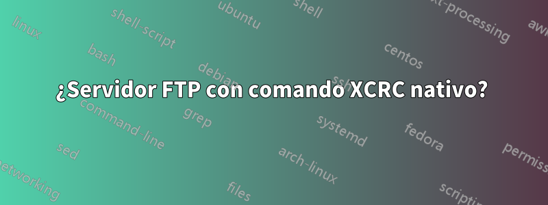 ¿Servidor FTP con comando XCRC nativo?