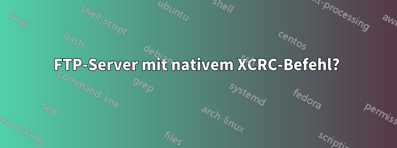 FTP-Server mit nativem XCRC-Befehl?