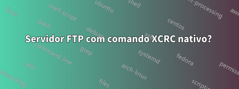 Servidor FTP com comando XCRC nativo?