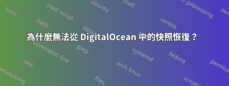 為什麼無法從 DigitalOcean 中的快照恢復？ 