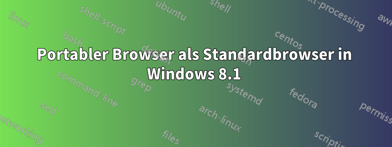 Portabler Browser als Standardbrowser in Windows 8.1
