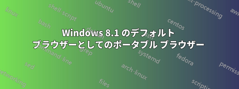 Windows 8.1 のデフォルト ブラウザーとしてのポータブル ブラウザー