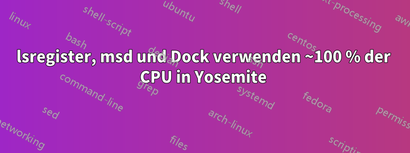 lsregister, msd und Dock verwenden ~100 % der CPU in Yosemite