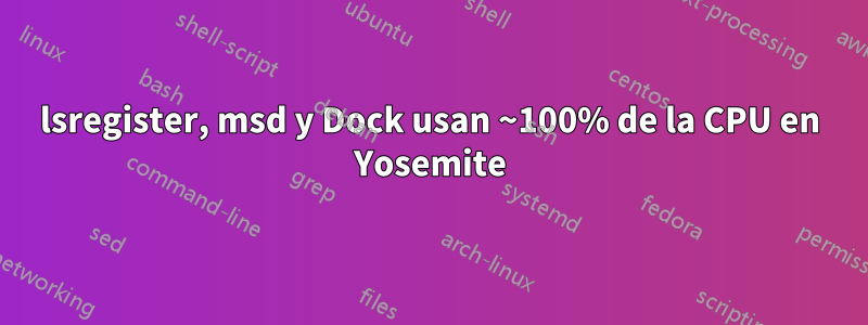 lsregister, msd y Dock usan ~100% de la CPU en Yosemite