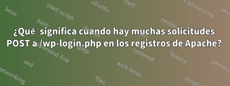 ¿Qué significa cuando hay muchas solicitudes POST a /wp-login.php en los registros de Apache?