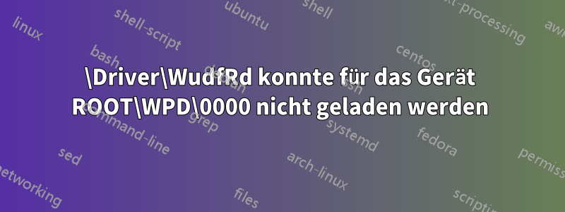 \Driver\WudfRd konnte für das Gerät ROOT\WPD\0000 nicht geladen werden