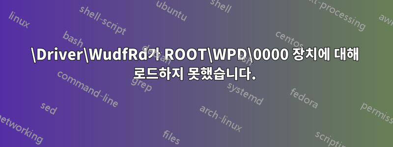 \Driver\WudfRd가 ROOT\WPD\0000 장치에 대해 로드하지 못했습니다.