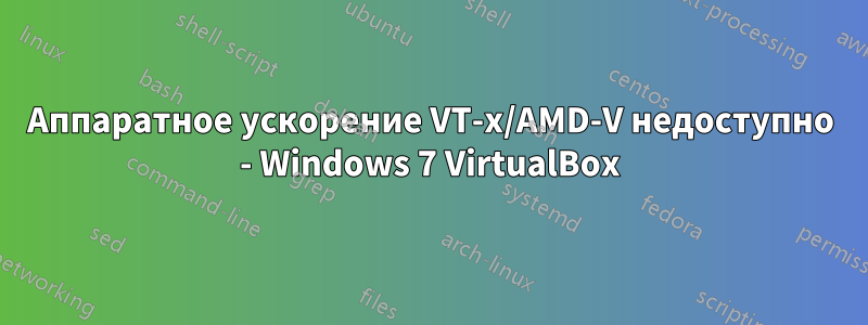 Аппаратное ускорение VT-x/AMD-V недоступно - Windows 7 VirtualBox