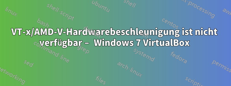 VT-x/AMD-V-Hardwarebeschleunigung ist nicht verfügbar – Windows 7 VirtualBox