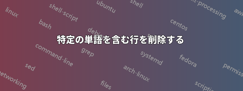 特定の単語を含む行を削除する