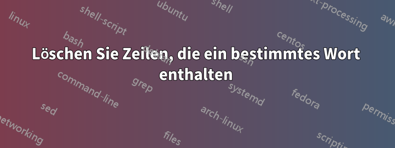 Löschen Sie Zeilen, die ein bestimmtes Wort enthalten