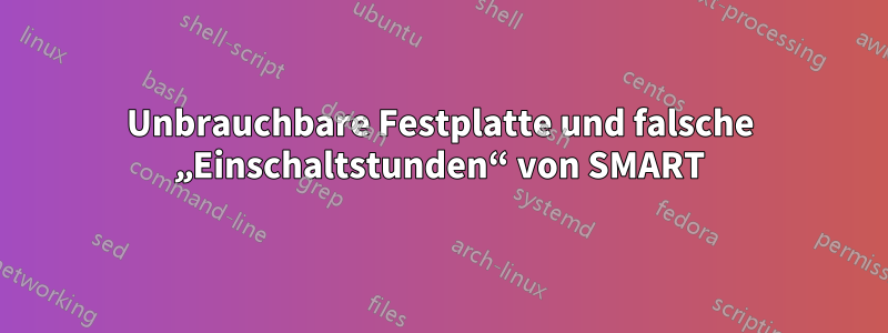 Unbrauchbare Festplatte und falsche „Einschaltstunden“ von SMART