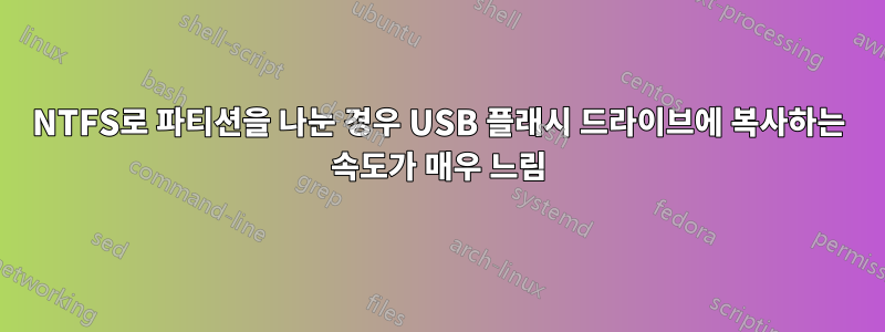 NTFS로 파티션을 나눈 경우 USB 플래시 드라이브에 복사하는 속도가 매우 느림