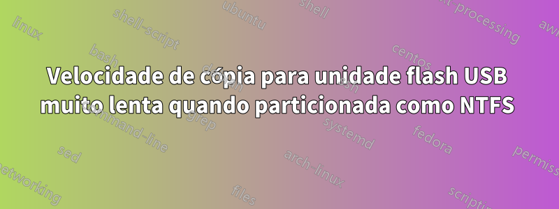 Velocidade de cópia para unidade flash USB muito lenta quando particionada como NTFS