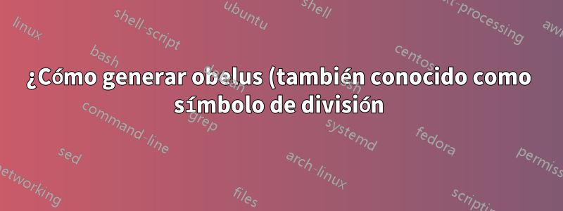 ¿Cómo generar obelus (también conocido como símbolo de división) en Windows?