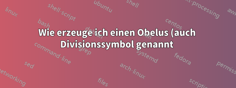 Wie erzeuge ich einen Obelus (auch Divisionssymbol genannt) in Windows?