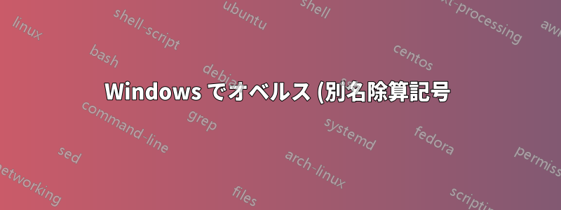 Windows でオベルス (別名除算記号) を生成するにはどうすればよいでしょうか?
