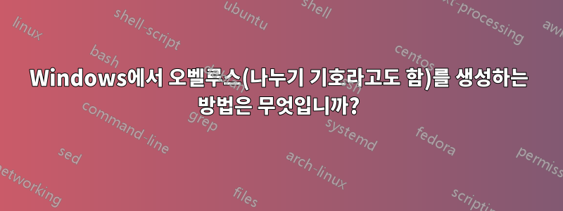 Windows에서 오벨루스(나누기 기호라고도 함)를 생성하는 방법은 무엇입니까?