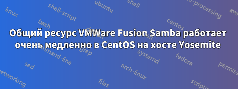 Общий ресурс VMWare Fusion Samba работает очень медленно в CentOS на хосте Yosemite