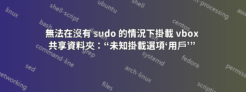 無法在沒有 sudo 的情況下掛載 vbox 共享資料夾：“未知掛載選項‘用戶’”