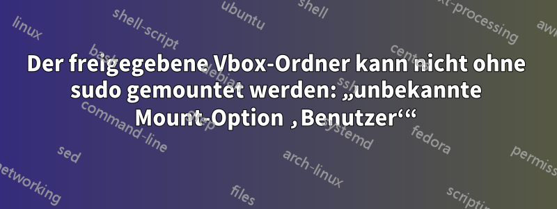 Der freigegebene Vbox-Ordner kann nicht ohne sudo gemountet werden: „unbekannte Mount-Option ‚Benutzer‘“