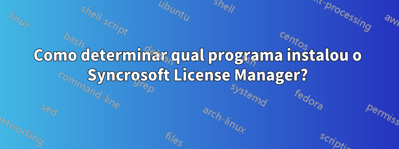 Como determinar qual programa instalou o Syncrosoft License Manager?