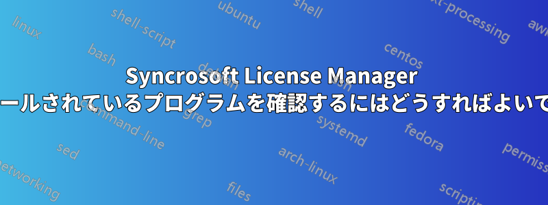 Syncrosoft License Manager がインストールされているプログラムを確認するにはどうすればよいでしょうか?