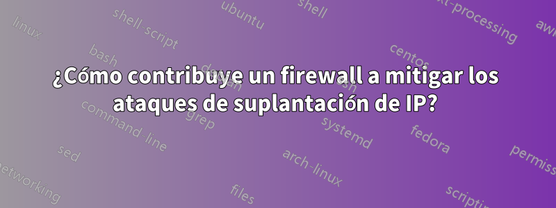 ¿Cómo contribuye un firewall a mitigar los ataques de suplantación de IP?