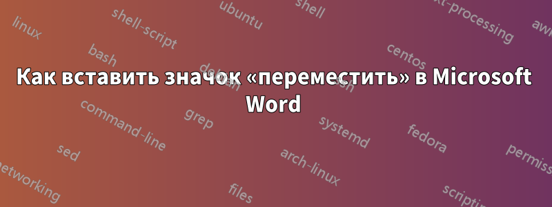 Как вставить значок «переместить» в Microsoft Word