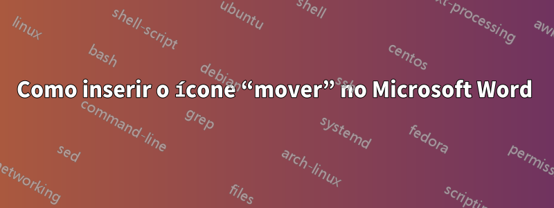 Como inserir o ícone “mover” no Microsoft Word